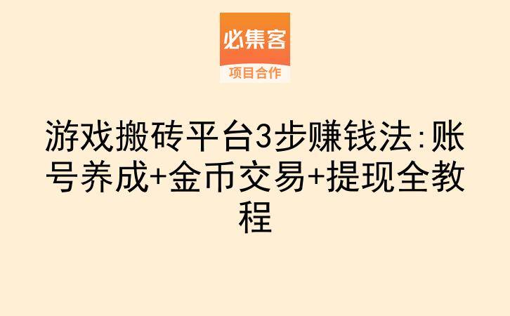 游戏搬砖平台3步赚钱法:账号养成+金币交易+提现全教程-云推网创项目库