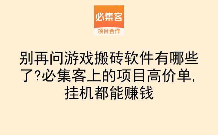 别再问游戏搬砖软件有哪些了?必集客上的项目高价单,挂机都能赚钱-云推网创项目库