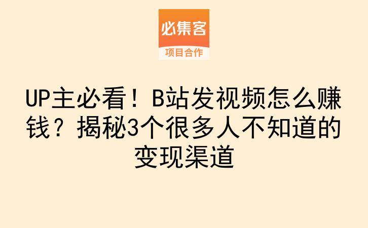 UP主必看！B站发视频怎么赚钱？揭秘3个很多人不知道的变现渠道-云推网创项目库