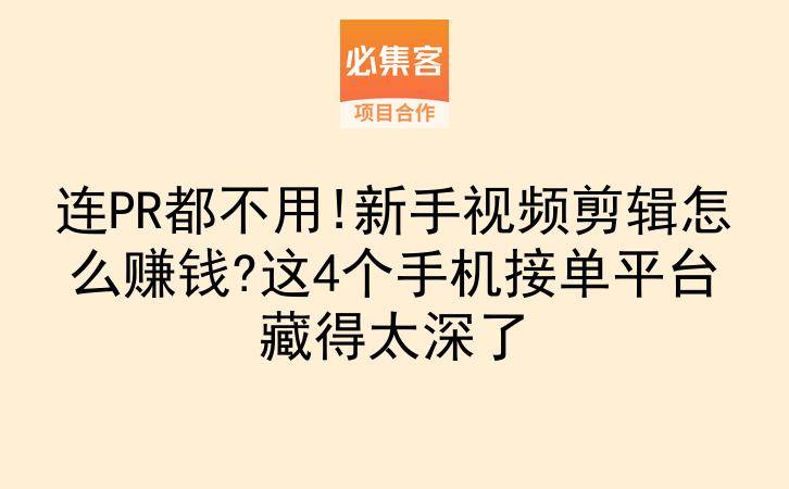 连PR都不用!新手视频剪辑怎么赚钱?这4个手机接单平台藏得太深了-云推网创项目库