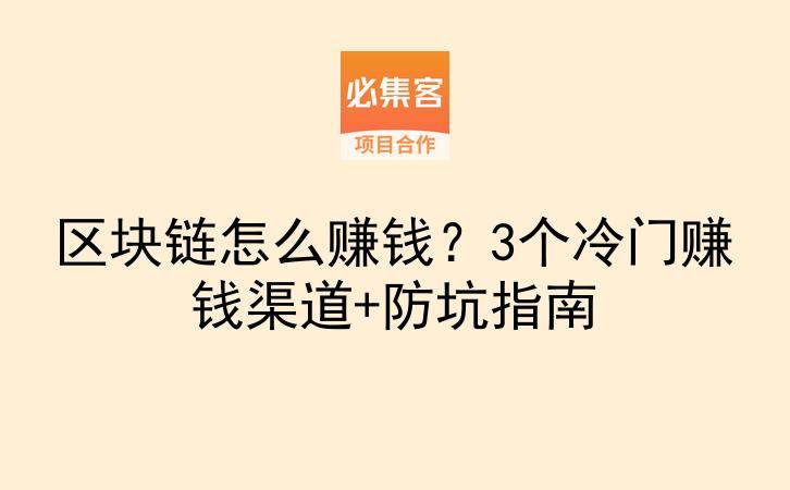 区块链怎么赚钱？3个冷门赚钱渠道+防坑指南-云推网创项目库