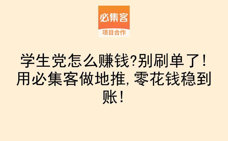 学生党怎么赚钱?别刷单了!用必集客做地推,零花钱稳到账!-云推网创项目库