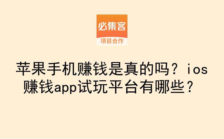 苹果手机赚钱是真的吗？ios赚钱app试玩平台有哪些？-云推网创项目库