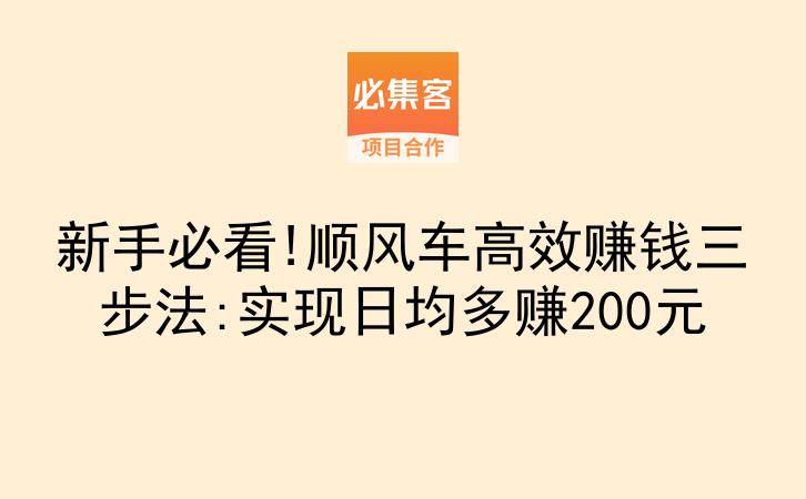 新手必看!顺风车高效赚钱三步法:实现日均多赚200元-云推网创项目库