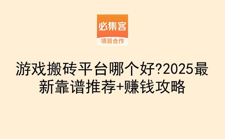 游戏搬砖平台哪个好?2025最新靠谱推荐+赚钱攻略-云推网创项目库