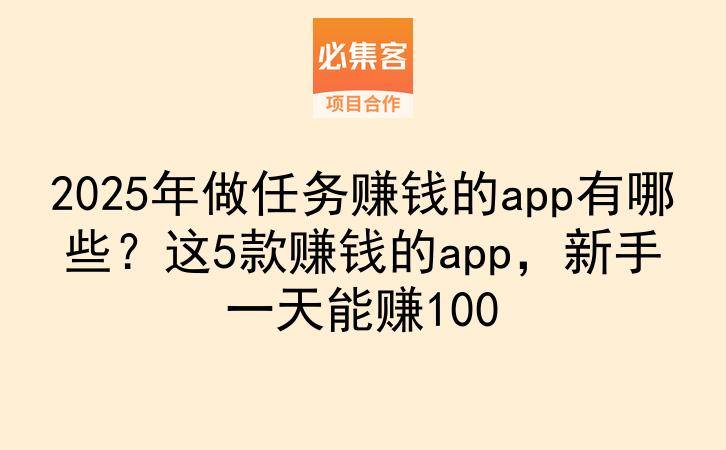 2025年做任务赚钱的app有哪些？这5款赚钱的app，新手一天能赚100-云推网创项目库