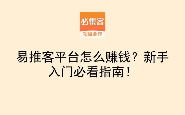 易推客平台怎么赚钱？新手入门必看指南！-云推网创项目库