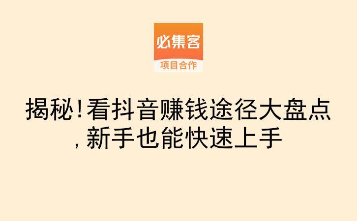 揭秘!看抖音赚钱途径大盘点,新手也能快速上手-云推网创项目库