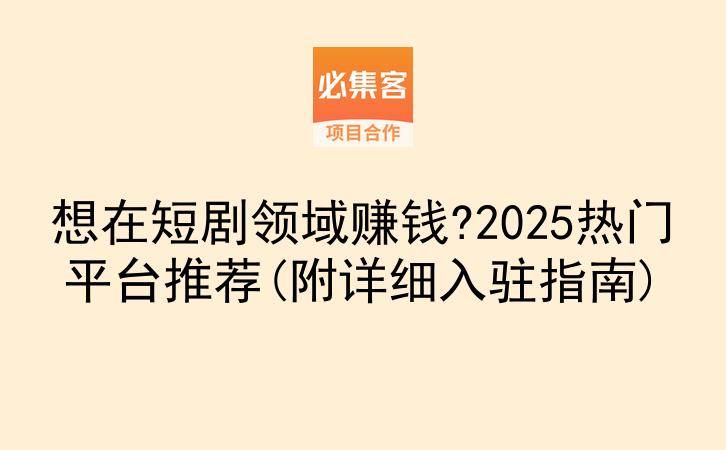 想在短剧领域赚钱?2025热门平台推荐(附详细入驻指南)-云推网创项目库