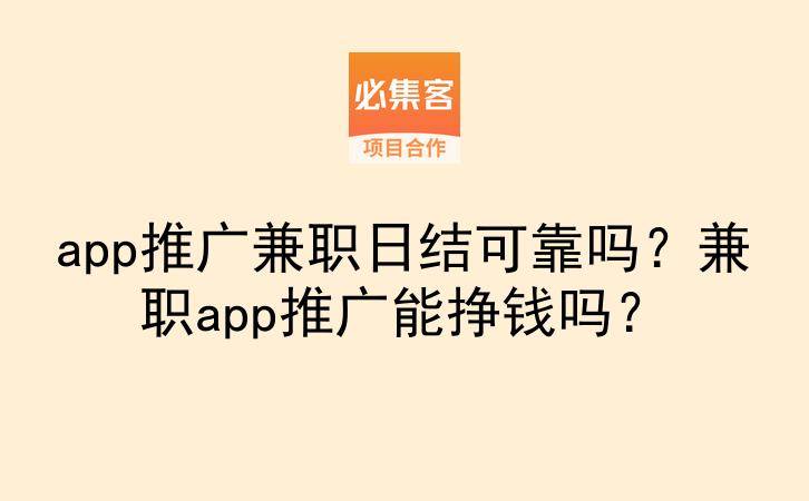 app推广兼职日结可靠吗？兼职app推广能挣钱吗？-云推网创项目库
