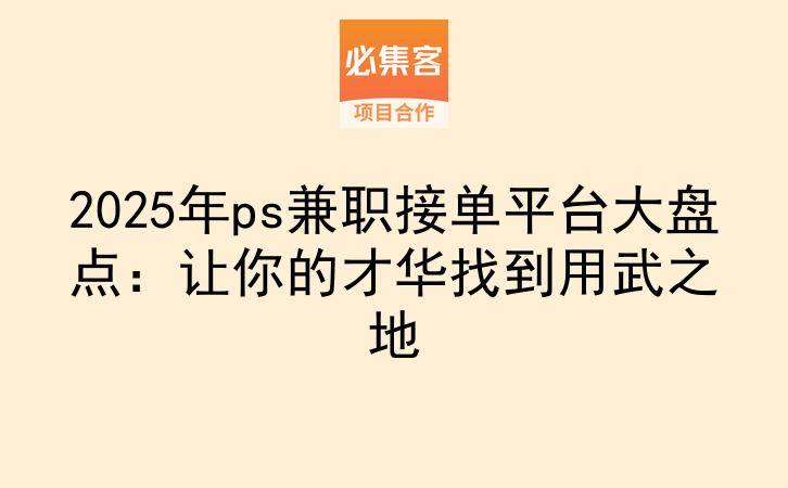 2025年ps兼职接单平台大盘点：让你的才华找到用武之地-云推网创项目库