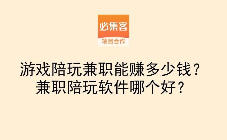 游戏陪玩兼职能赚多少钱？兼职陪玩软件哪个好？-云推网创项目库