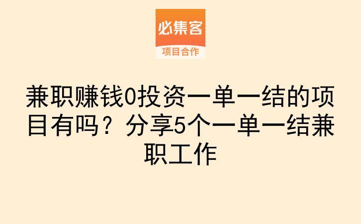 兼职赚钱0投资一单一结的项目有吗？分享5个一单一结兼职工作-云推网创项目库