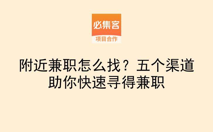 附近兼职怎么找？五个渠道助你快速寻得兼职-云推网创项目库