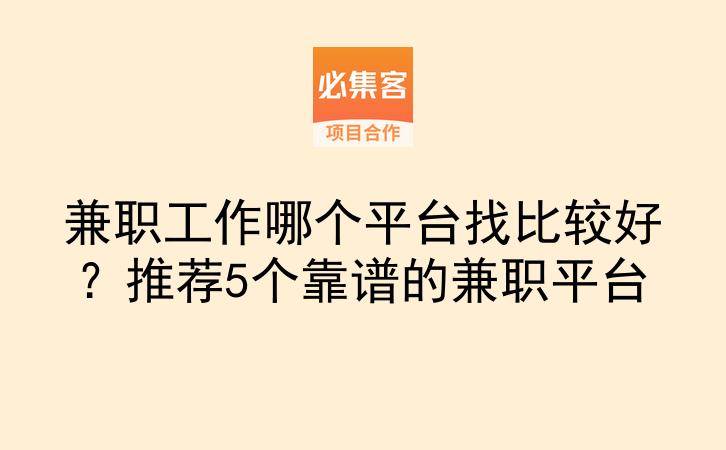 兼职工作哪个平台找比较好？推荐5个靠谱的兼职平台-云推网创项目库