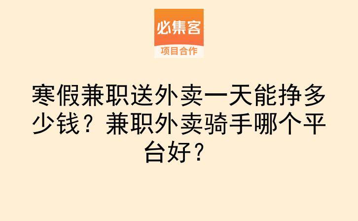 寒假兼职送外卖一天能挣多少钱？兼职外卖骑手哪个平台好？-云推网创项目库