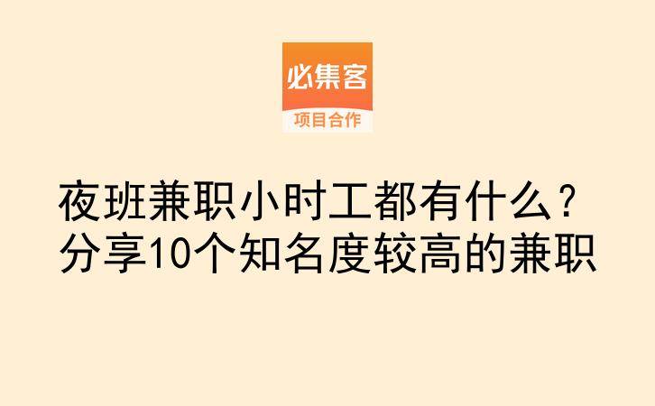 夜班兼职小时工都有什么？分享10个知名度较高的兼职-云推网创项目库