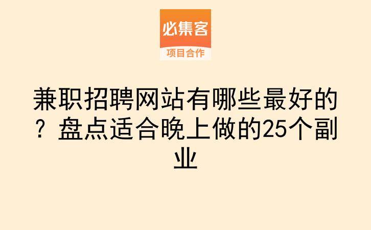 兼职招聘网站有哪些最好的？盘点适合晚上做的25个副业-云推网创项目库