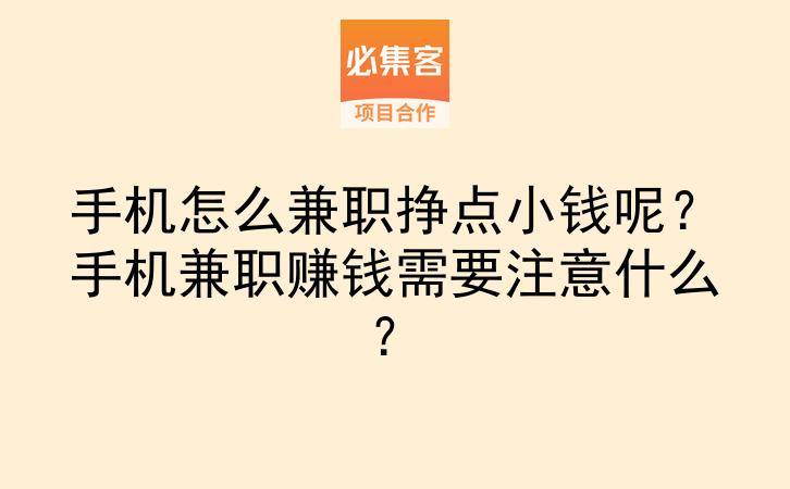 手机怎么兼职挣点小钱呢？手机兼职赚钱需要注意什么？-云推网创项目库