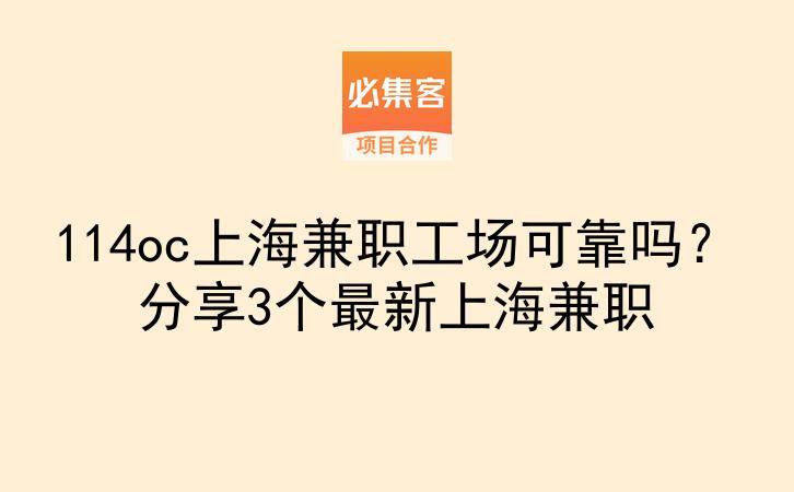 114oc上海兼职工场可靠吗？分享3个最新上海兼职-云推网创项目库