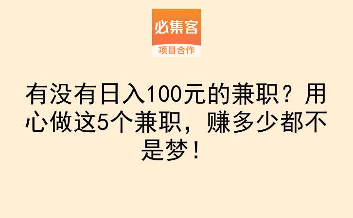 有没有日入100元的兼职？用心做这5个兼职，赚多少都不是梦！-云推网创项目库
