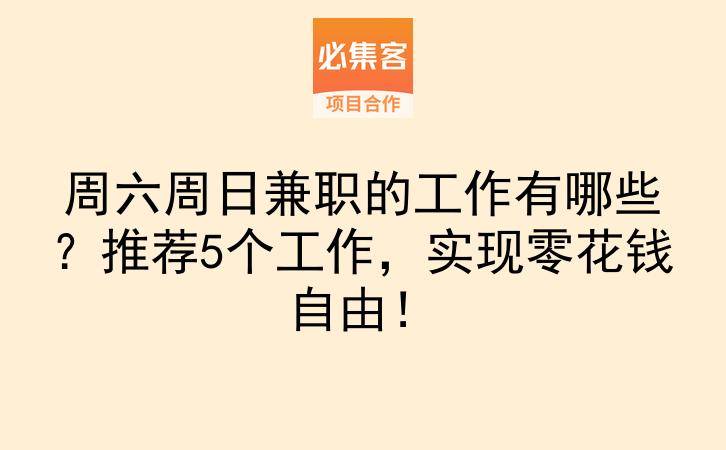 周六周日兼职的工作有哪些？推荐5个工作，实现零花钱自由！-云推网创项目库