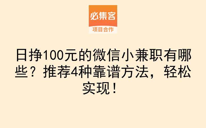 日挣100元的微信小兼职有哪些？推荐4种靠谱方法，轻松实现！-云推网创项目库