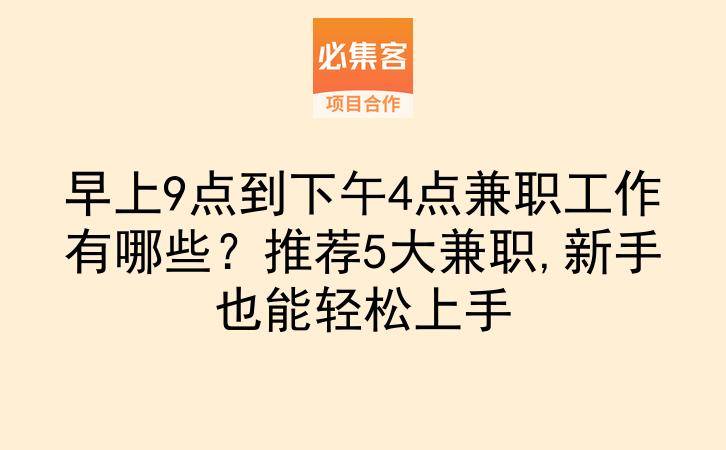 早上9点到下午4点兼职工作有哪些？推荐5大兼职,新手也能轻松上手-云推网创项目库