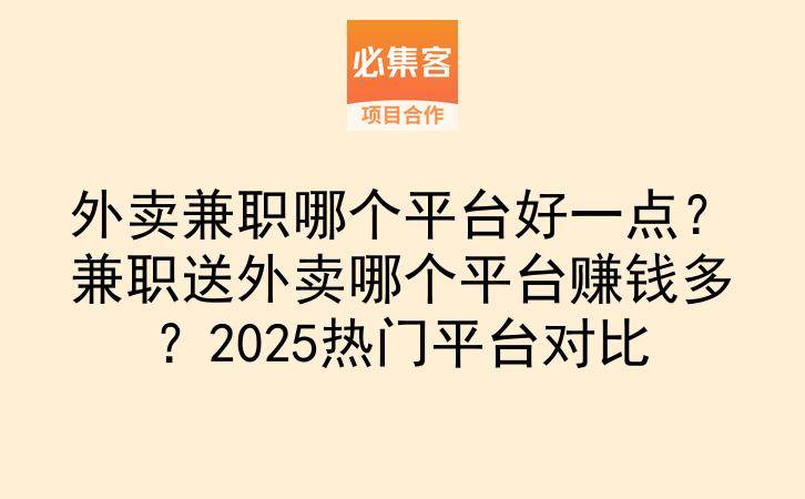 外卖兼职哪个平台好一点？兼职送外卖哪个平台赚钱多？2025热门平台对比-云推网创项目库