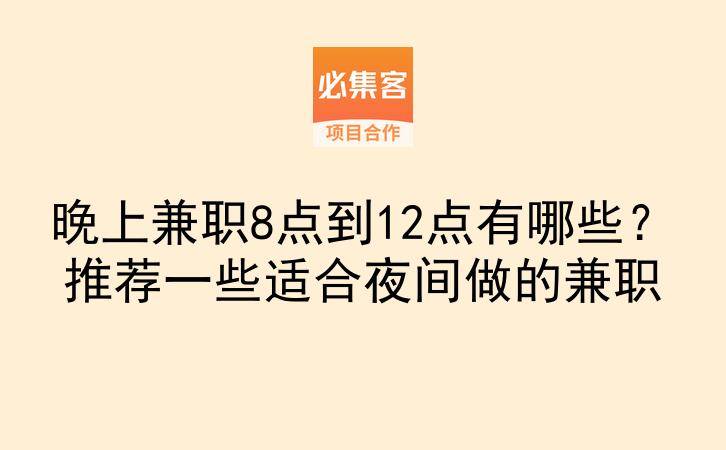 晚上兼职8点到12点有哪些？推荐一些适合夜间做的兼职-云推网创项目库