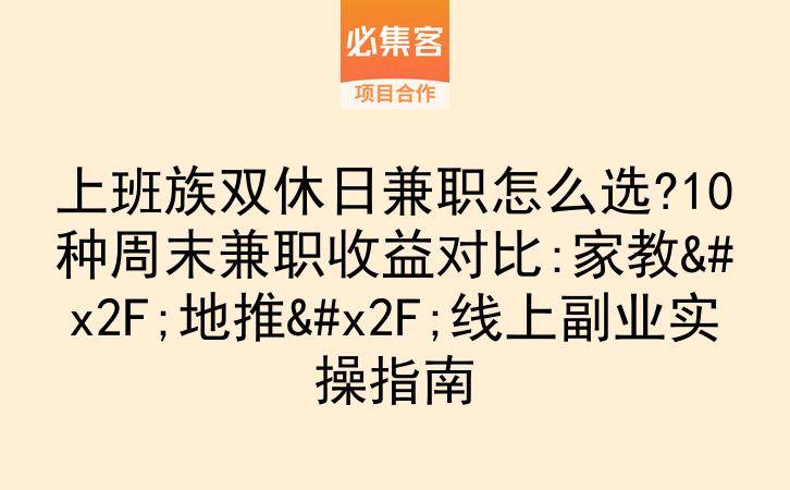上班族双休日兼职怎么选?10种周末兼职收益对比:家教/地推/线上副业实操指南-云推网创项目库