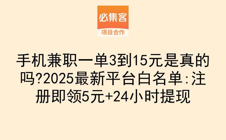 手机兼职一单3到15元是真的吗?2025最新平台白名单:注册即领5元+24小时提现-云推网创项目库