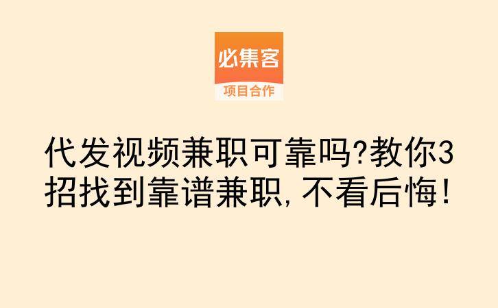 代发视频兼职可靠吗?教你3招找到靠谱兼职,不看后悔!-云推网创项目库