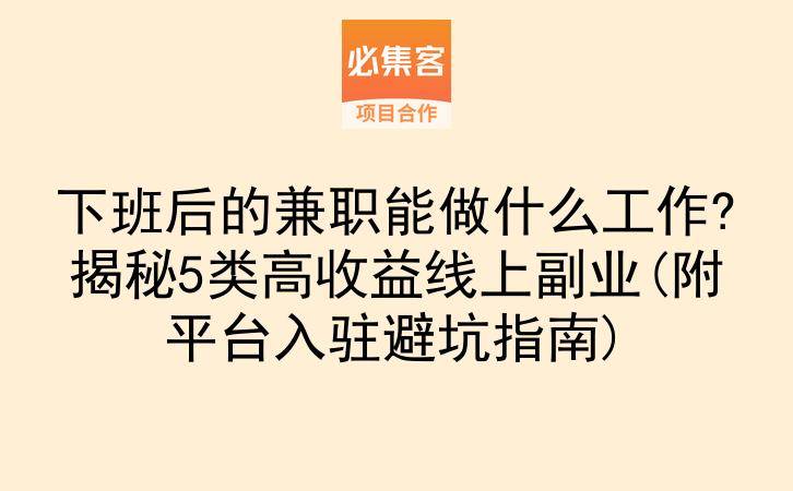 下班后的兼职能做什么工作?揭秘5类高收益线上副业(附平台入驻避坑指南)-云推网创项目库