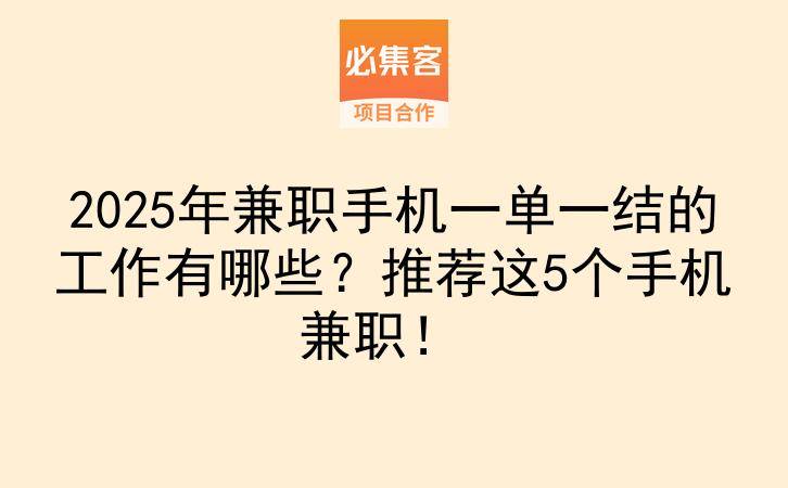 2025年兼职手机一单一结的工作有哪些？推荐这5个手机兼职！-云推网创项目库