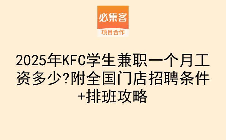 2025年KFC学生兼职一个月工资多少?附全国门店招聘条件+排班攻略-云推网创项目库
