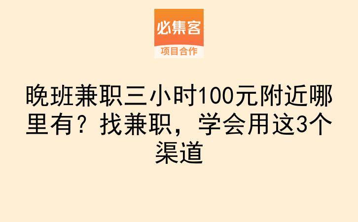 晚班兼职三小时100元附近哪里有？找兼职，学会用这3个渠道-云推网创项目库