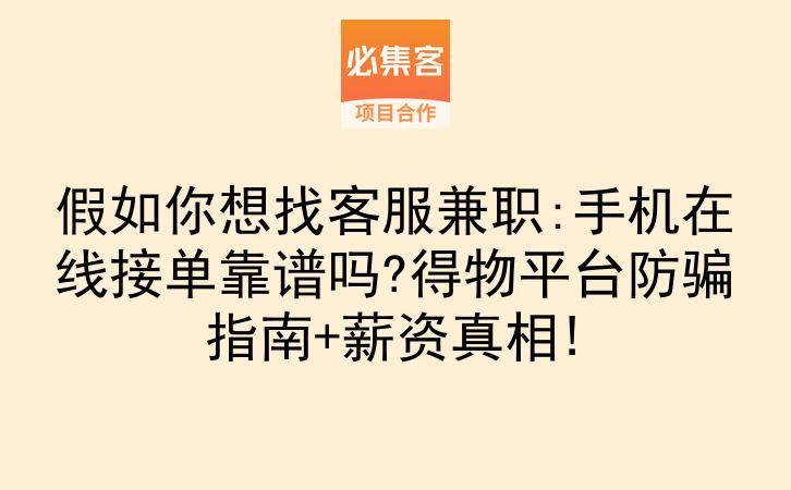 假如你想找客服兼职:手机在线接单靠谱吗?得物平台防骗指南+薪资真相!-云推网创项目库