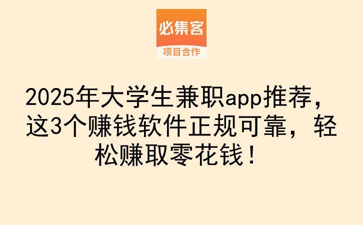 2025年大学生兼职app推荐，这3个赚钱软件正规可靠，轻松赚取零花钱！-云推网创项目库