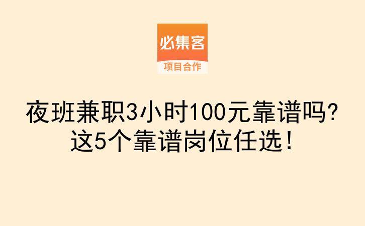 夜班兼职3小时100元靠谱吗?这5个靠谱岗位任选!-云推网创项目库