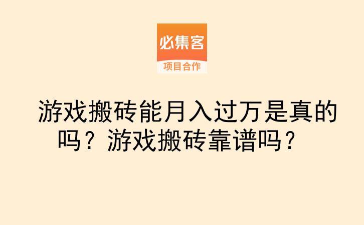 游戏搬砖能月入过万是真的吗？游戏搬砖靠谱吗？-云推网创项目库