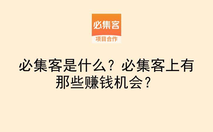 必集客是什么？必集客上有那些赚钱机会？-云推网创项目库
