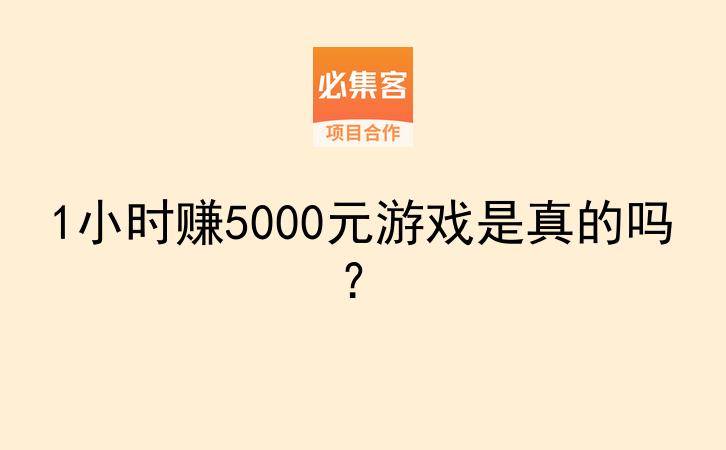 1小时赚5000元游戏是真的吗？-云推网创项目库