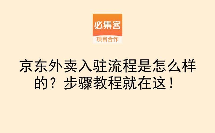 京东外卖入驻流程是怎么样的？步骤教程就在这！-云推网创项目库