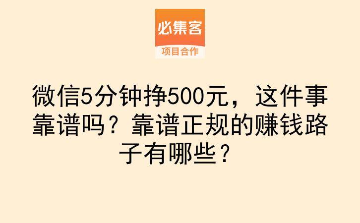 微信5分钟挣500元，这件事靠谱吗？靠谱正规的赚钱路子有哪些？-云推网创项目库