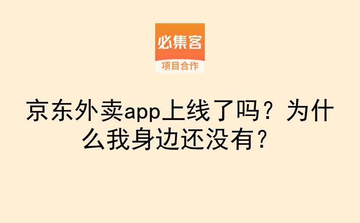 京东外卖app上线了吗？为什么我身边还没有？-云推网创项目库