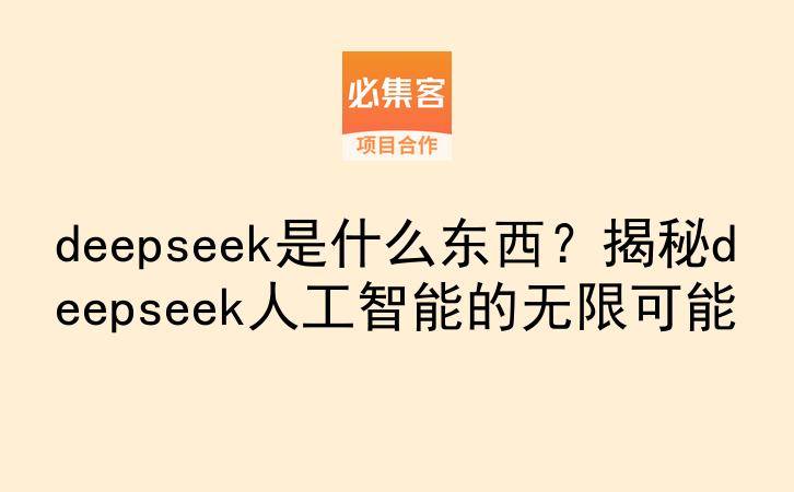 deepseek是什么东西？揭秘deepseek人工智能的无限可能-云推网创项目库