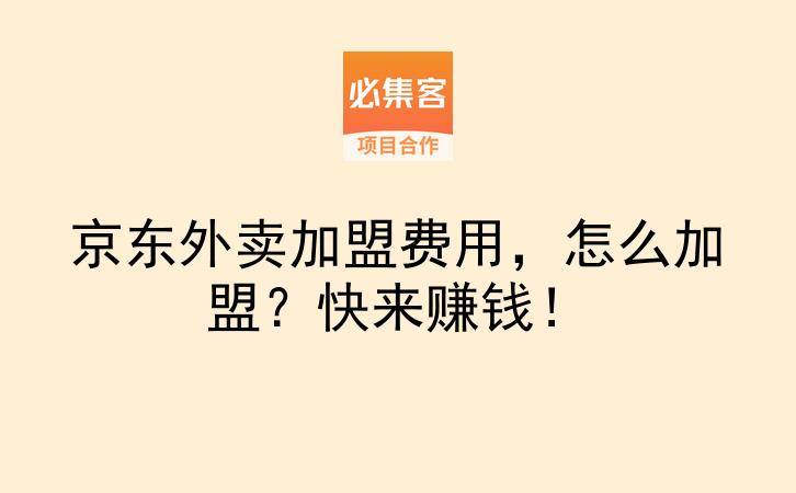 京东外卖加盟费用，怎么加盟？快来赚钱！-云推网创项目库