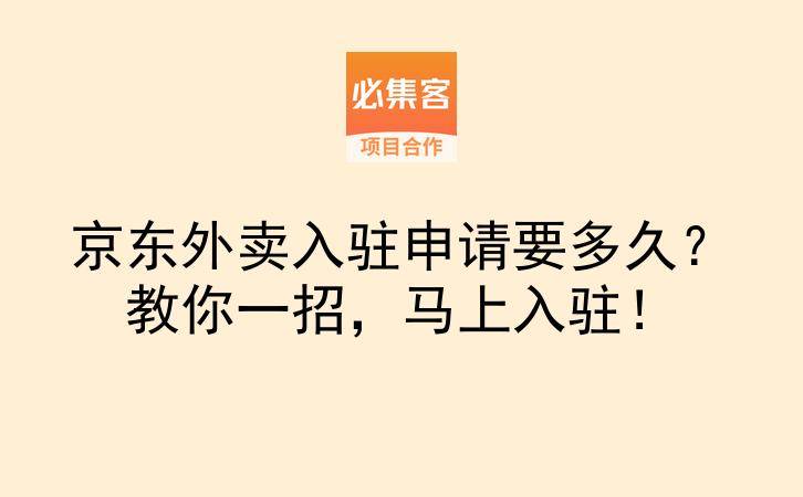 京东外卖入驻申请要多久？教你一招，马上入驻！-云推网创项目库