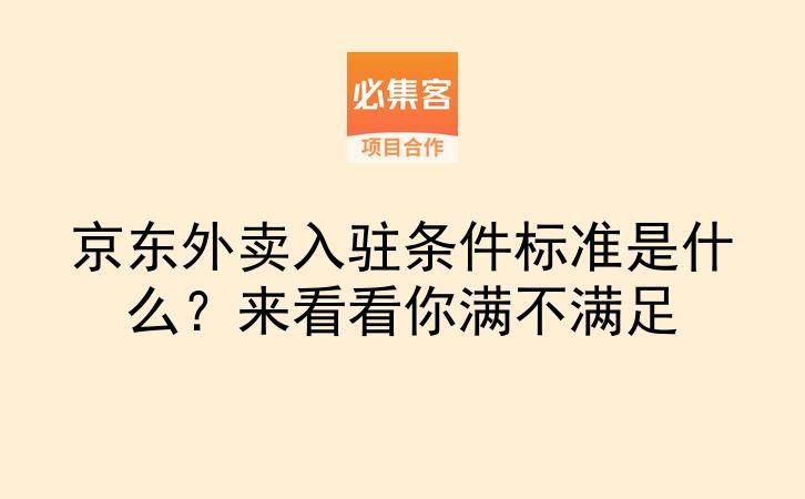 京东外卖入驻条件标准是什么？来看看你满不满足-云推网创项目库